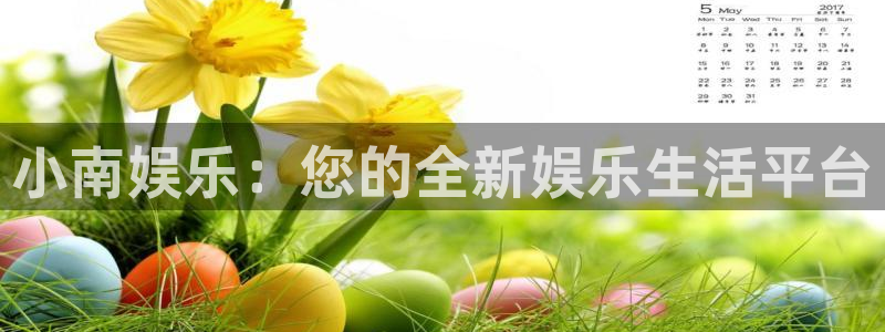 伟德国际1946体育平台总代理：小南娱乐：您的全新娱乐生活平台