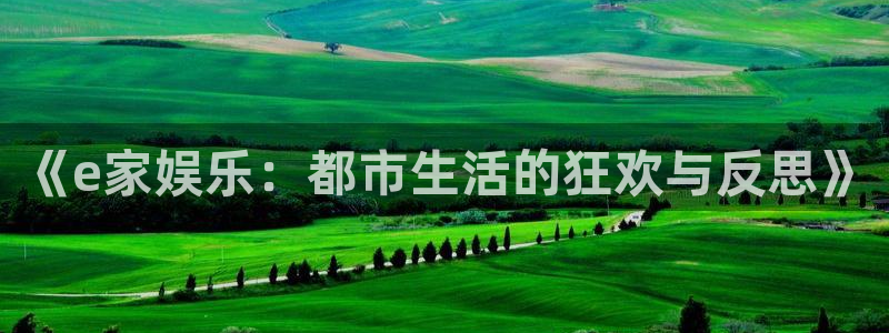 伟德国际1946体育免费注册入口：《e家娱乐：都市生活的狂欢与反思》