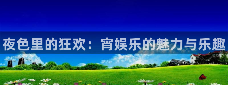 伟德国际1946体育凯捷平台招商：夜色里的狂欢：宵娱乐的魅力与乐趣